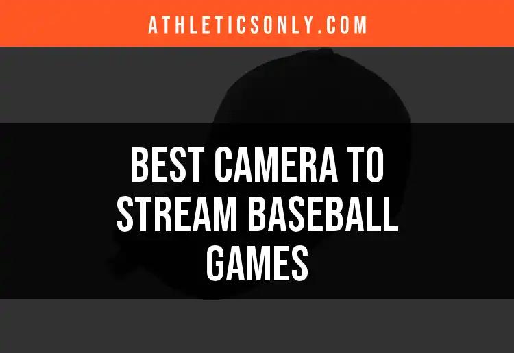 The Best Camera to Stream Baseball Games: Top 1 Reviewed