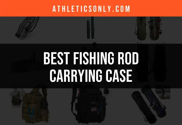 12 Top Fishing Rod Carrying Cases for Every Angler