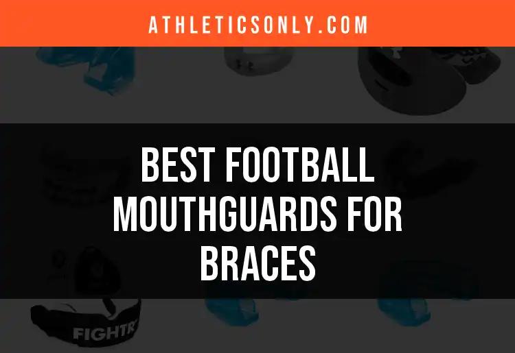 13 Top Football Mouthguards for Braces You Need to Try