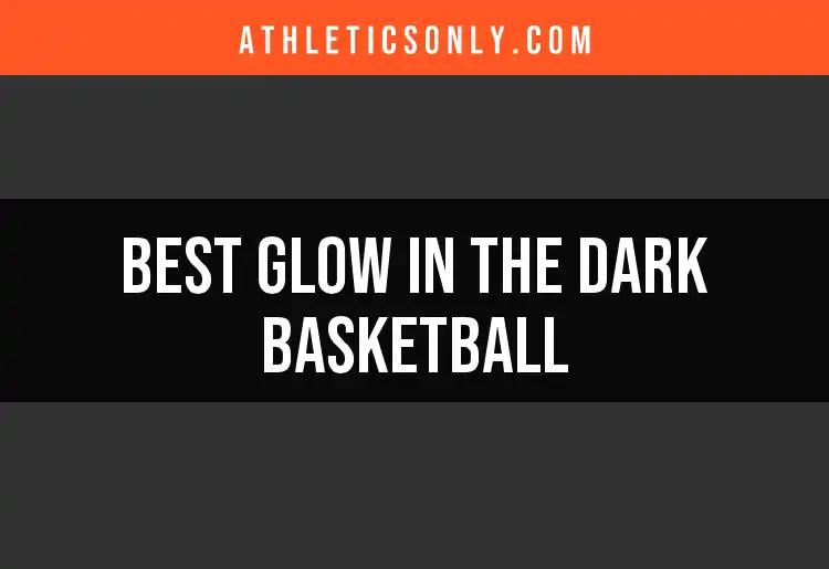 11 Best Glow in the Dark Basketballs for Nighttime Fun
