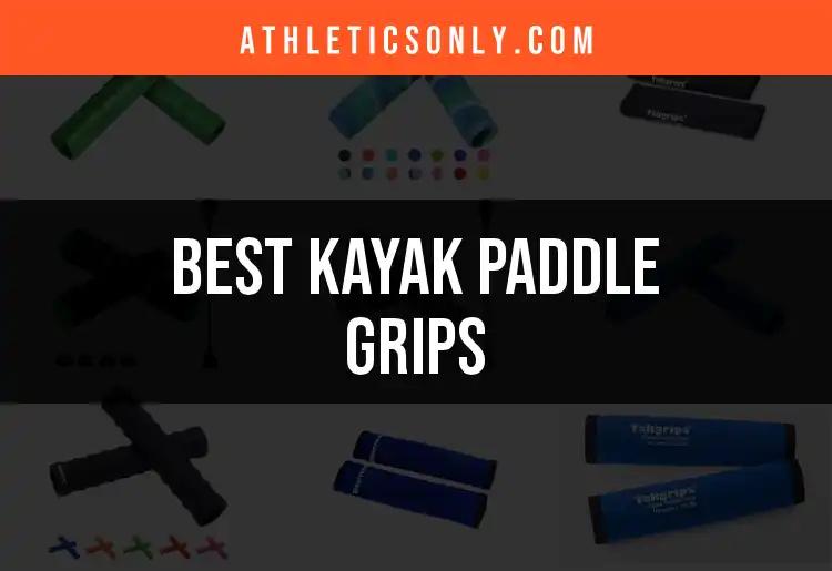 11 Best Kayak Paddle Grips for a Comfortable Adventure