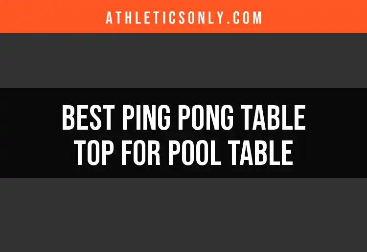 11 Best Ping Pong Table Tops for Your Pool Table