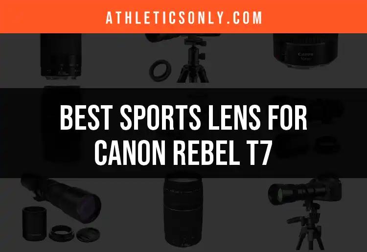 12 Best Sports Lenses for Canon Rebel T7 Revealed