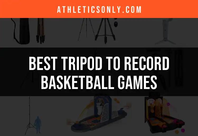 11 Best Tripods to Record Basketball Games for Perfect Shots